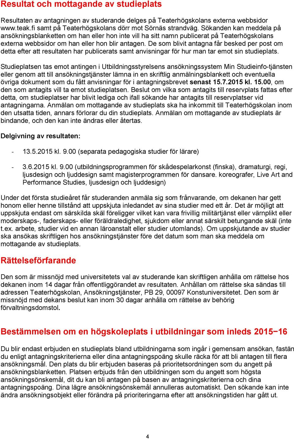 De som blivit antagna får besked per post om detta efter att resultaten har publicerats samt anvisningar för hur man tar emot sin studieplats.