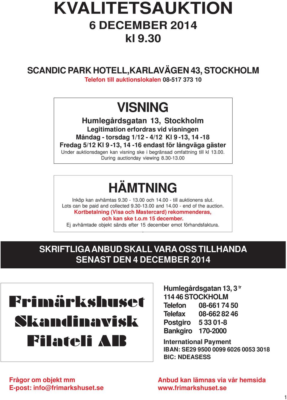 9-13, 14-18 Fredag 5/12 Kl 9-13, 14-16 endast för långväga gäster Under auktionsdagen kan visning ske i begränsad omfattning till kl 13.00. During auctionday viewing 8.30-13.