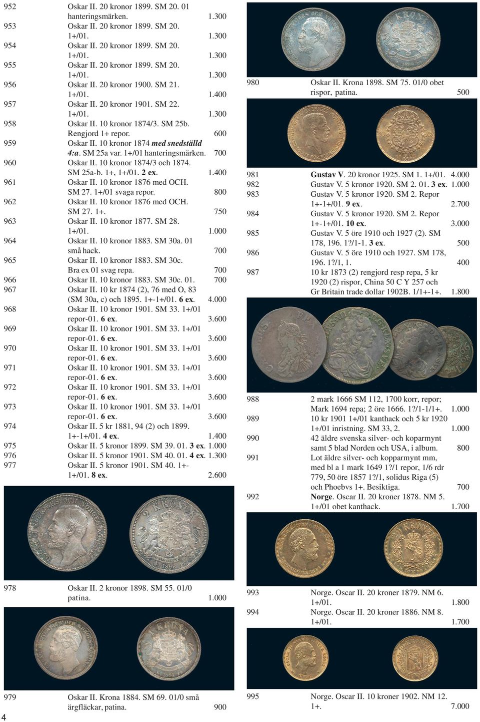 SM 25a-b. 1+, 2 ex. Oskar II. 10 kronor 1876 med OCH. SM 27. 1+/01 svaga repor. 800 Oskar II. 10 kronor 1876 med OCH. SM 27. 1+. 750 Oskar II. 10 kronor 1877. SM 28. Oskar II. 10 kronor 1883. SM 30a.