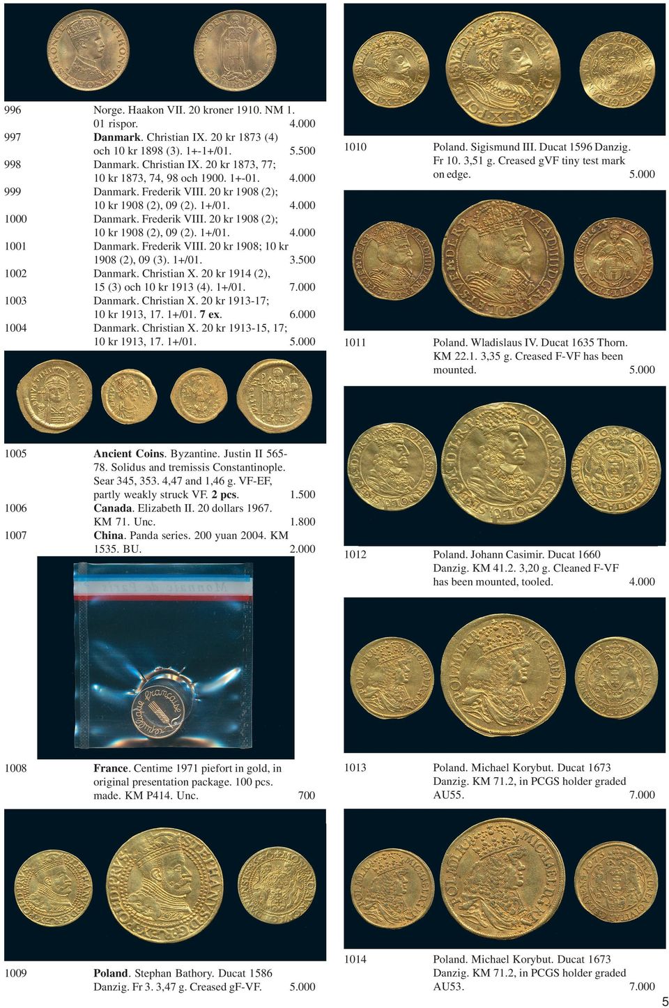 3.500 Danmark. Christian X. 20 kr 1914 (2), 15 (3) och 10 kr 1913 (4). 7.000 Danmark. Christian X. 20 kr 1913-17; 10 kr 1913, 17. 7 ex. 6.000 Danmark. Christian X. 20 kr 1913-15, 17; 10 kr 1913, 17.