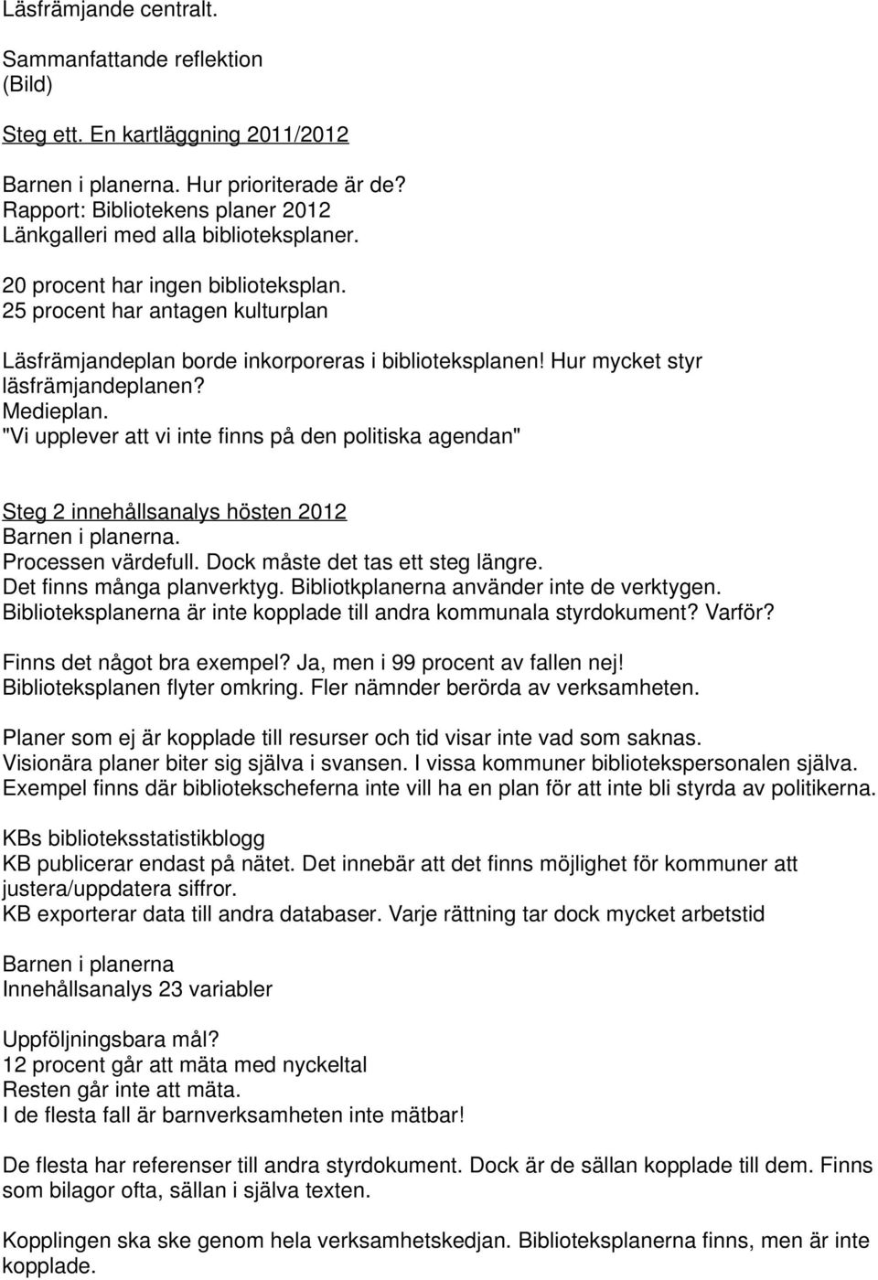 Hur mycket styr läsfrämjandeplanen? Medieplan. "Vi upplever att vi inte finns på den politiska agendan" Steg 2 innehållsanalys hösten 2012 Barnen i planerna. Processen värdefull.