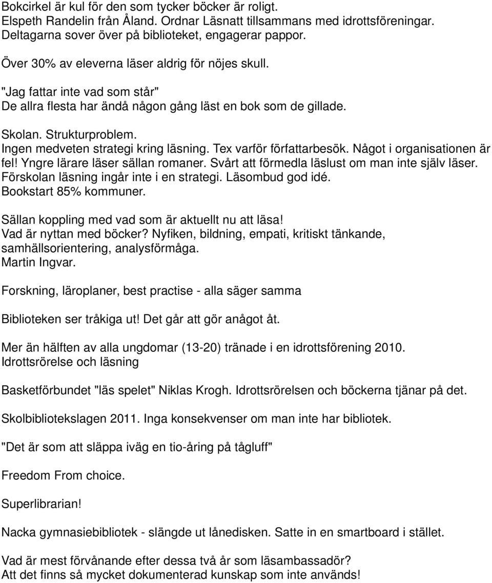 Ingen medveten strategi kring läsning. Tex varför författarbesök. Något i organisationen är fel! Yngre lärare läser sällan romaner. Svårt att förmedla läslust om man inte själv läser.