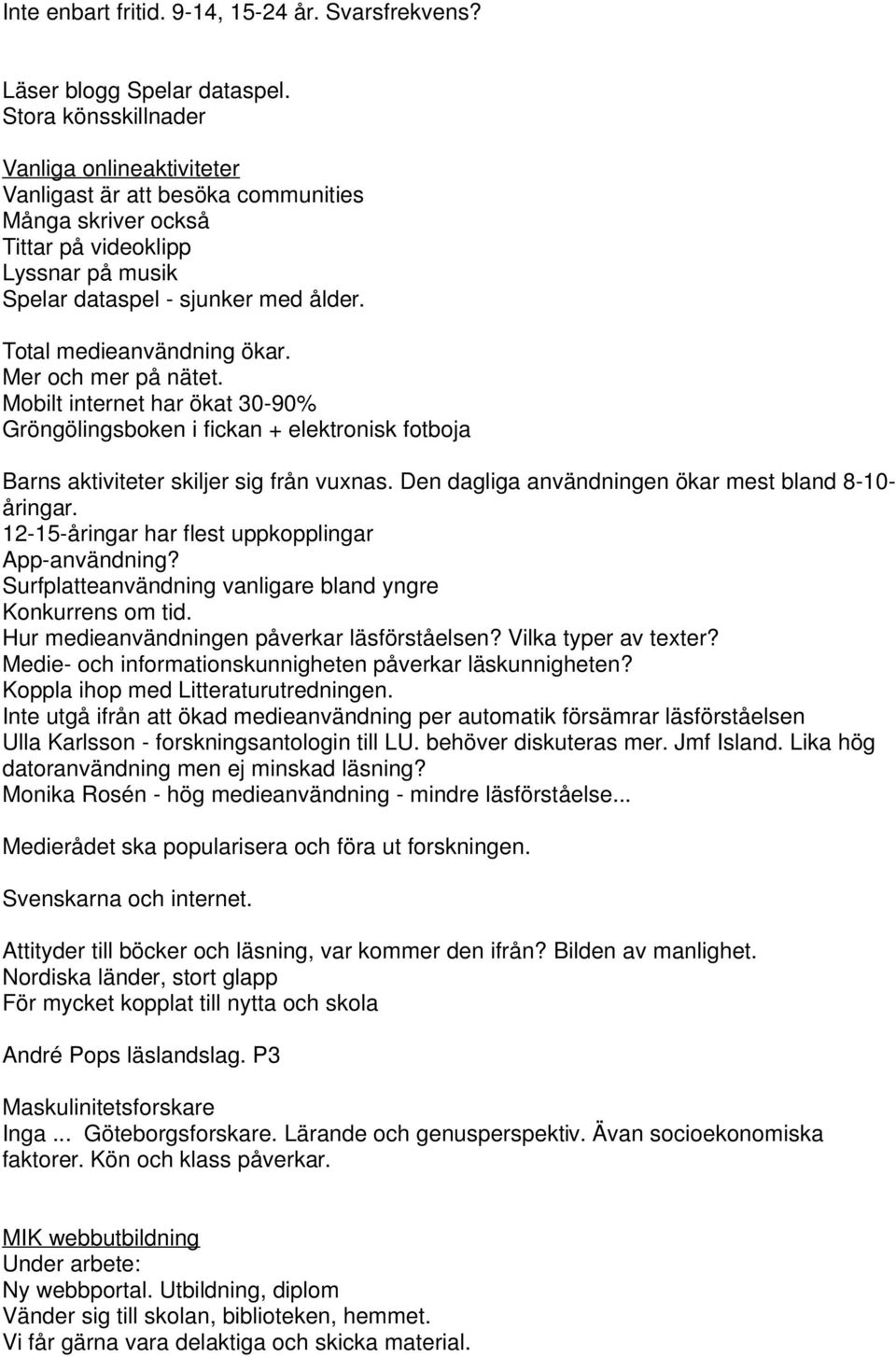 Total medieanvändning ökar. Mer och mer på nätet. Mobilt internet har ökat 30-90% Gröngölingsboken i fickan + elektronisk fotboja Barns aktiviteter skiljer sig från vuxnas.