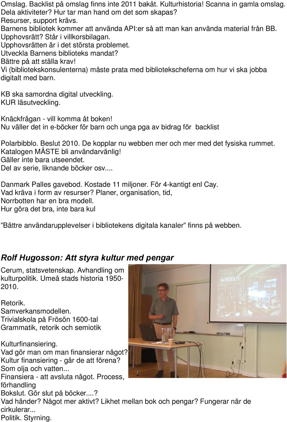 Bättre på att ställa krav! Vi (bibliotekskonsulenterna) måste prata med bibliotekscheferna om hur vi ska jobba digitalt med barn. KB ska samordna digital utveckling. KUR läsutveckling.