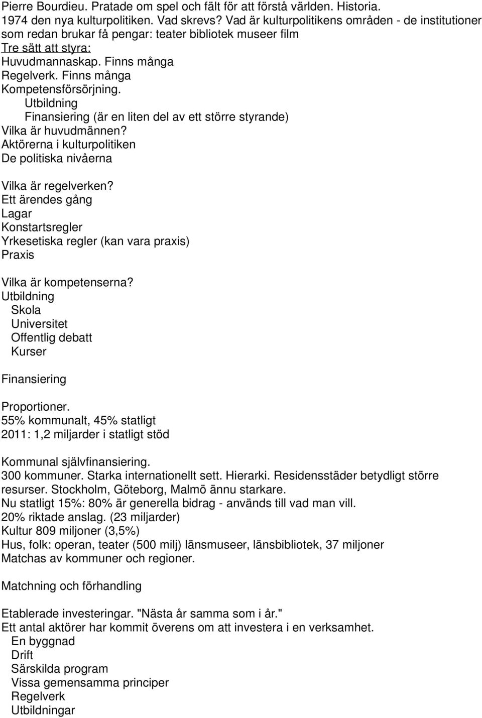 Utbildning Finansiering (är en liten del av ett större styrande) Vilka är huvudmännen? Aktörerna i kulturpolitiken De politiska nivåerna Vilka är regelverken?