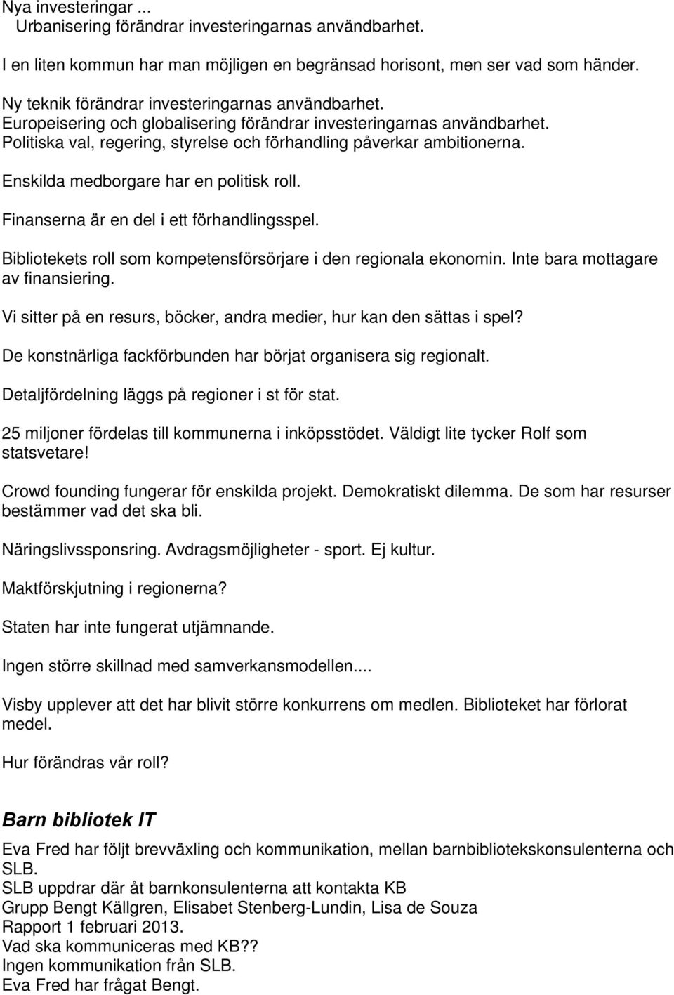 Enskilda medborgare har en politisk roll. Finanserna är en del i ett förhandlingsspel. Bibliotekets roll som kompetensförsörjare i den regionala ekonomin. Inte bara mottagare av finansiering.