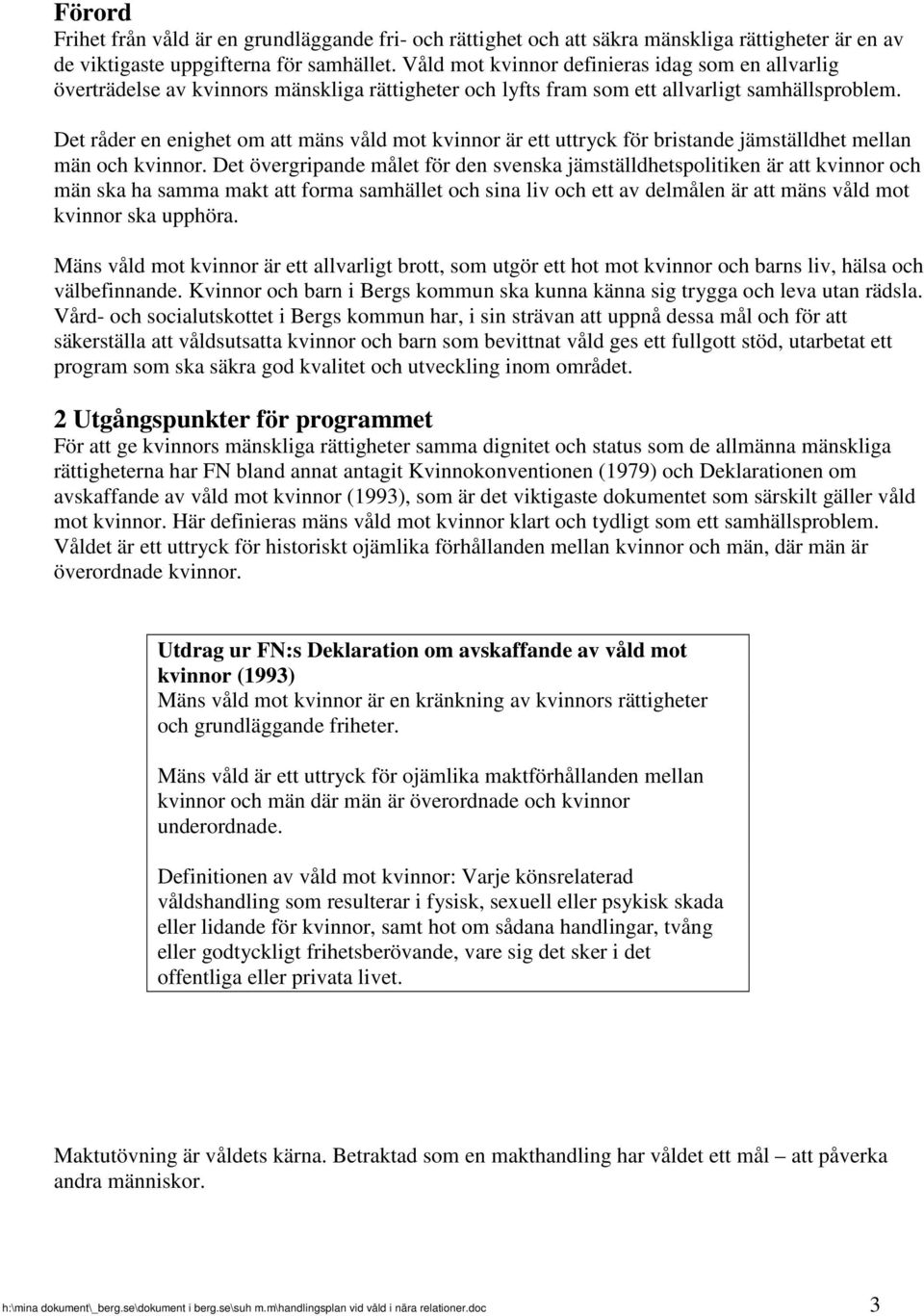 Det råder en enighet om att mäns våld mot kvinnor är ett uttryck för bristande jämställdhet mellan män och kvinnor.