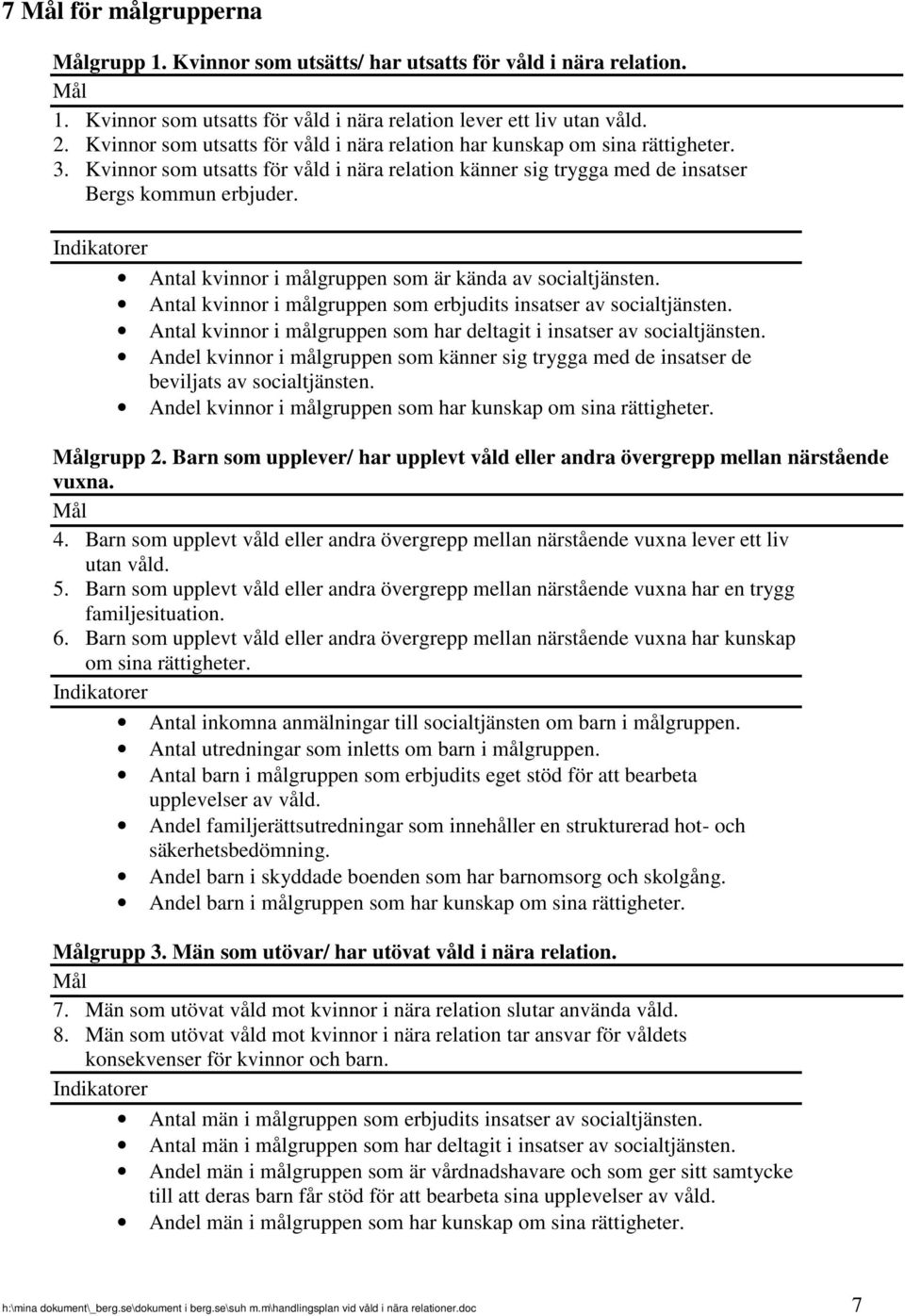 Indikatorer Antal kvinnor i målgruppen som är kända av socialtjänsten. Antal kvinnor i målgruppen som erbjudits insatser av socialtjänsten.