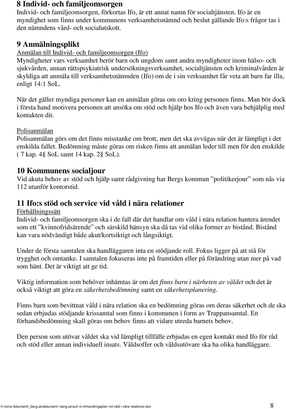 9 Anmälningsplikt Anmälan till Individ- och familjeomsorgen (Ifo) Myndigheter vars verksamhet berör barn och ungdom samt andra myndigheter inom hälso- och sjukvården, annan rättspsykiatrisk