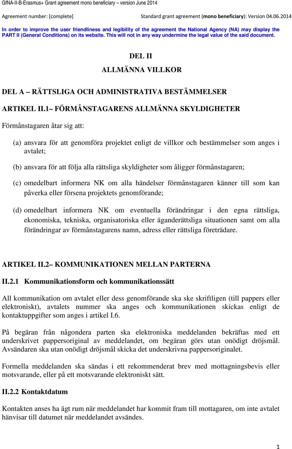 1 FÖRMÅNSTAGARENS ALLMÄNNA SKYLDIGHETER Förmånstagaren åtar sig att: (a) ansvara för att genomföra projektet enligt de villkor och bestämmelser som anges i avtalet; (b) ansvara för att följa alla