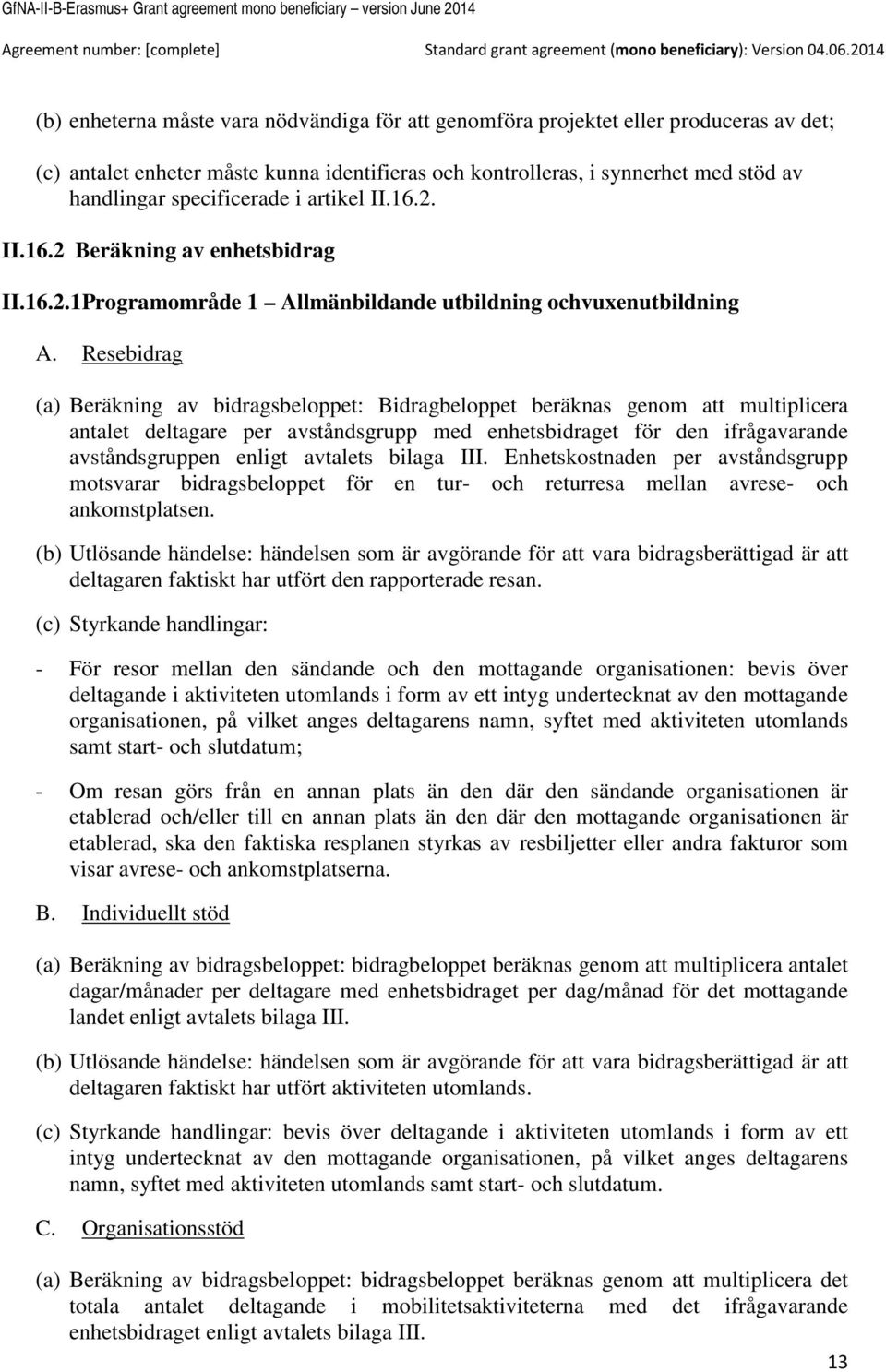 Resebidrag (a) Beräkning av bidragsbeloppet: Bidragbeloppet beräknas genom att multiplicera antalet deltagare per avståndsgrupp med enhetsbidraget för den ifrågavarande avståndsgruppen enligt