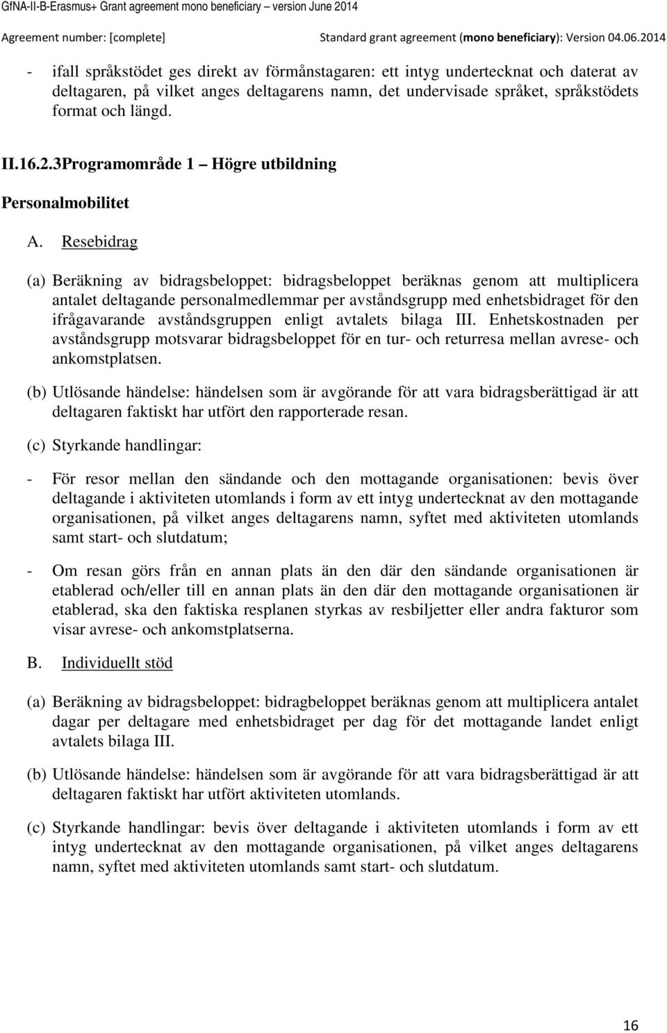 Resebidrag (a) Beräkning av bidragsbeloppet: bidragsbeloppet beräknas genom att multiplicera antalet deltagande personalmedlemmar per avståndsgrupp med enhetsbidraget för den ifrågavarande