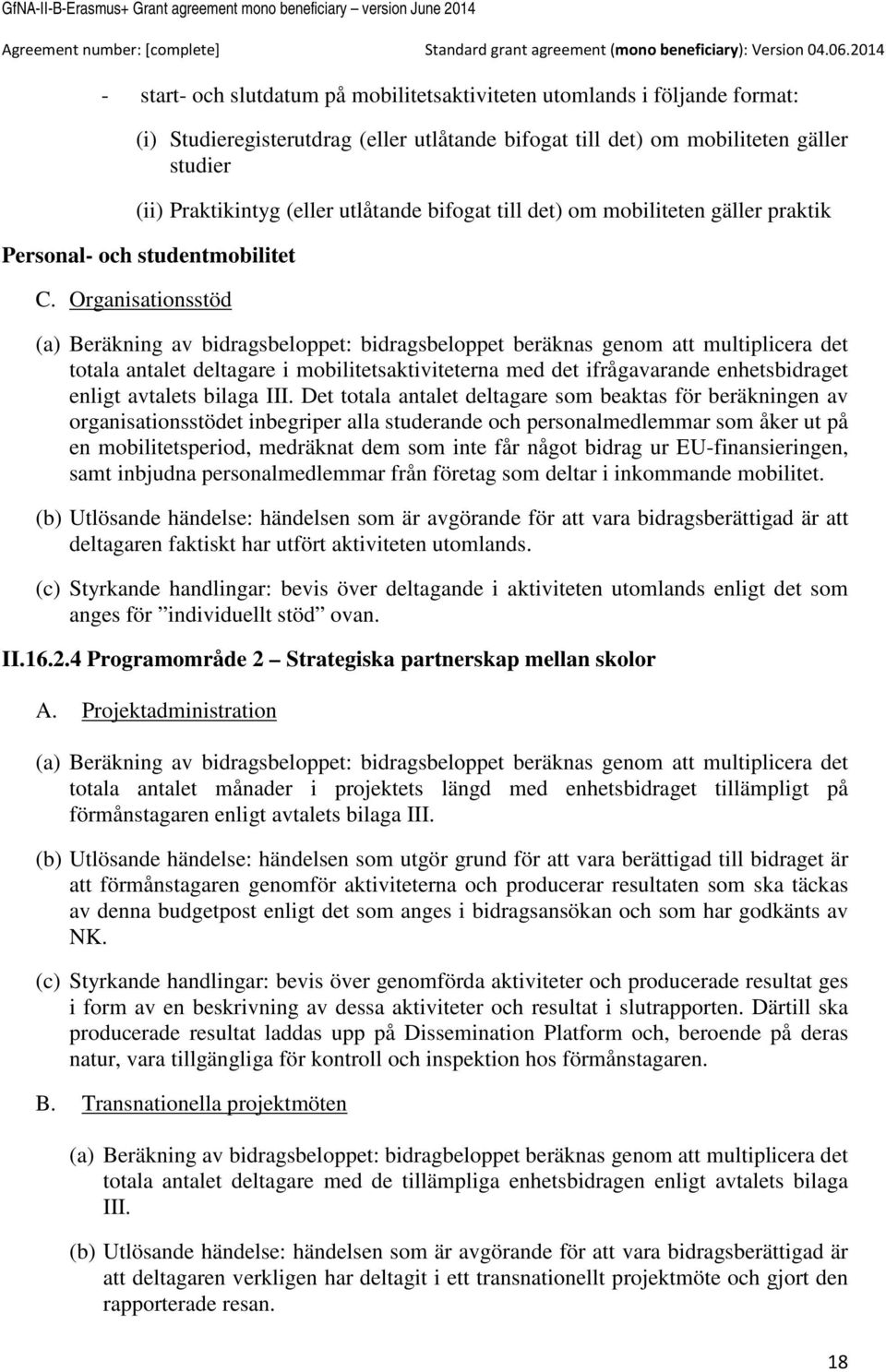 Organisationsstöd (a) Beräkning av bidragsbeloppet: bidragsbeloppet beräknas genom att multiplicera det totala antalet deltagare i mobilitetsaktiviteterna med det ifrågavarande enhetsbidraget enligt