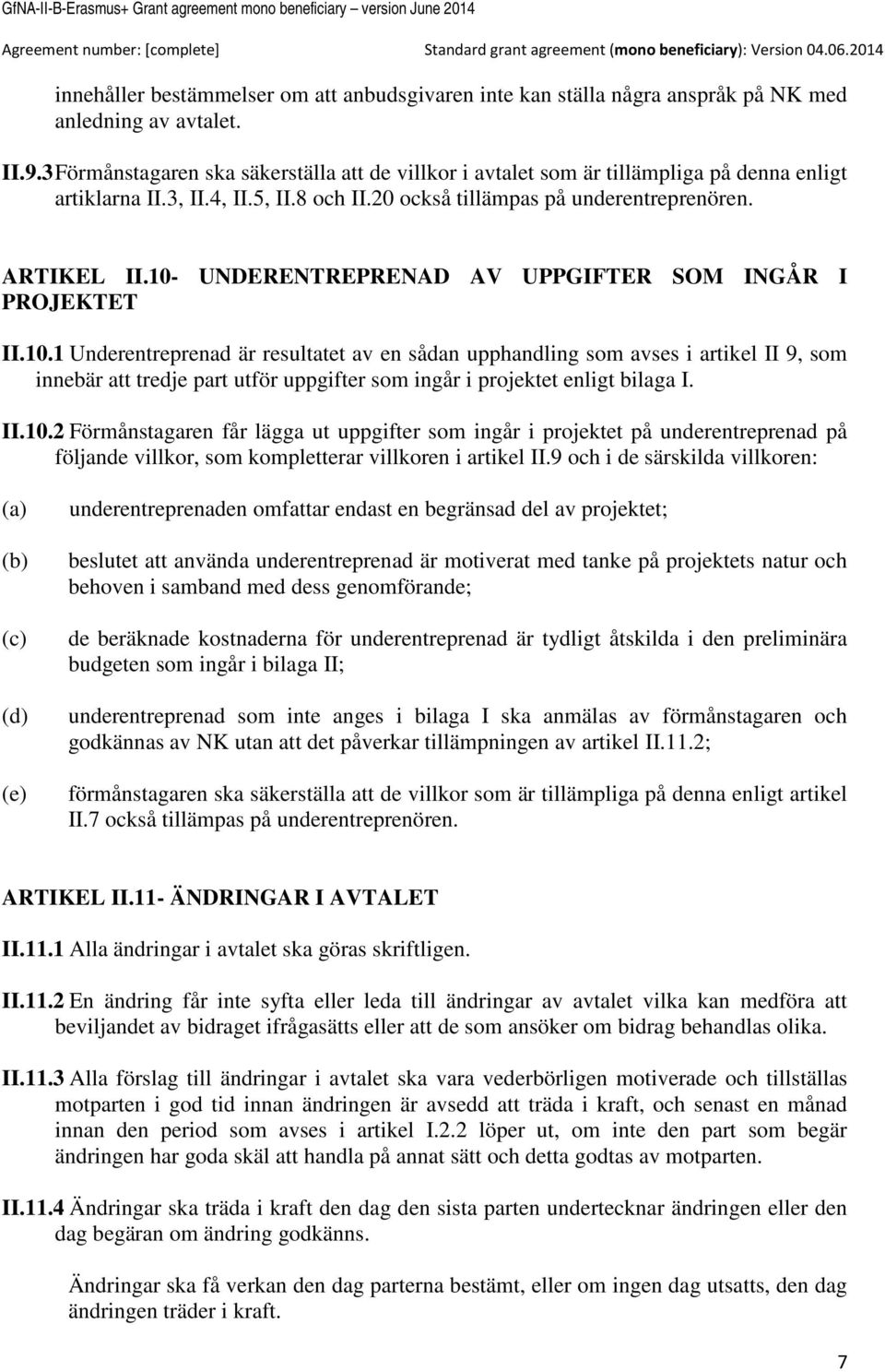 10- UNDERENTREPRENAD AV UPPGIFTER SOM INGÅR I PROJEKTET II.10.1 Underentreprenad är resultatet av en sådan upphandling som avses i artikel II 9, som innebär att tredje part utför uppgifter som ingår i projektet enligt bilaga I.