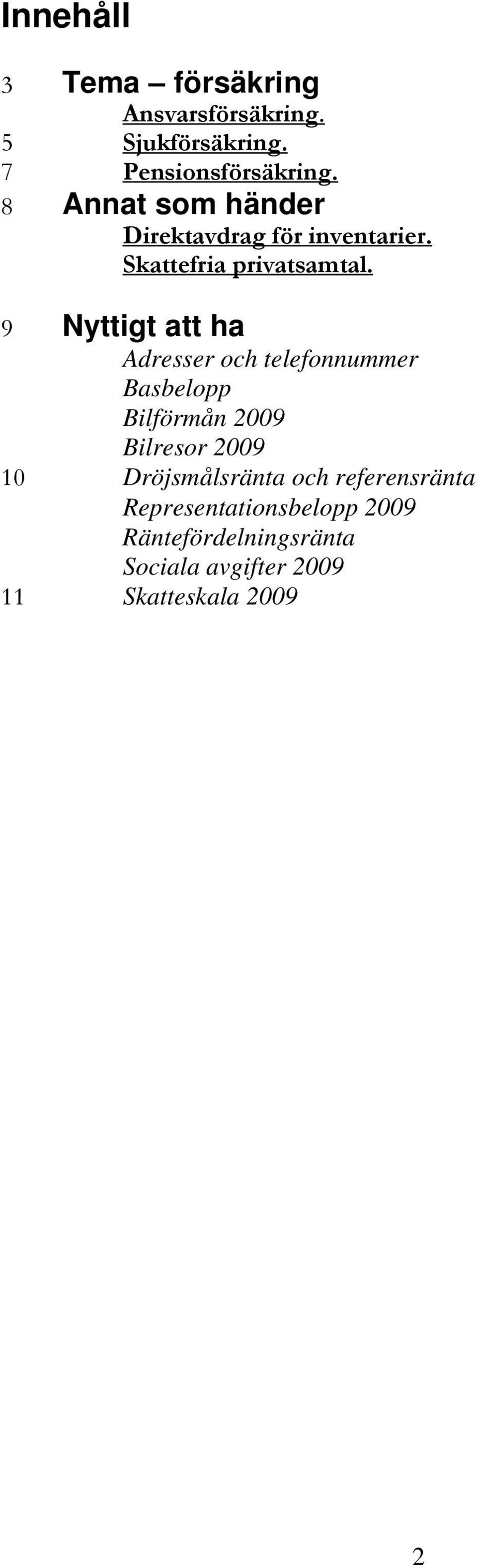 9 Nyttigt att ha Adresser och telefonnummer Basbelopp Bilförmån 2009 Bilresor 2009 10