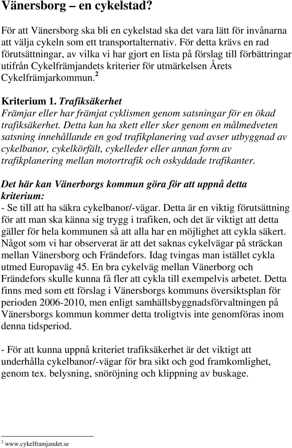 Trafiksäkerhet Främjar eller har främjat cyklismen genom satsningar för en ökad trafiksäkerhet.