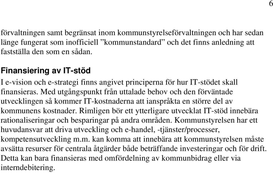 Med utgångspunkt från uttalade behov och den förväntade utvecklingen så kommer IT-kostnaderna att ianspråkta en större del av kommunens kostnader.