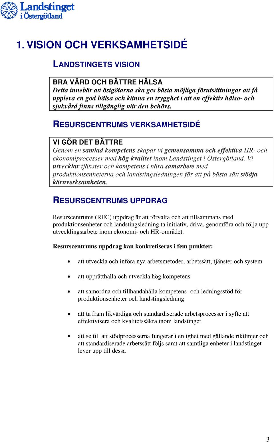 RESURSCENTRUMS VERKSAMHETSIDÉ VI GÖR DET BÄTTRE Genom en samlad kompetens skapar vi gemensamma och effektiva HR- och ekonomiprocesser med hög kvalitet inom Landstinget i Östergötland.