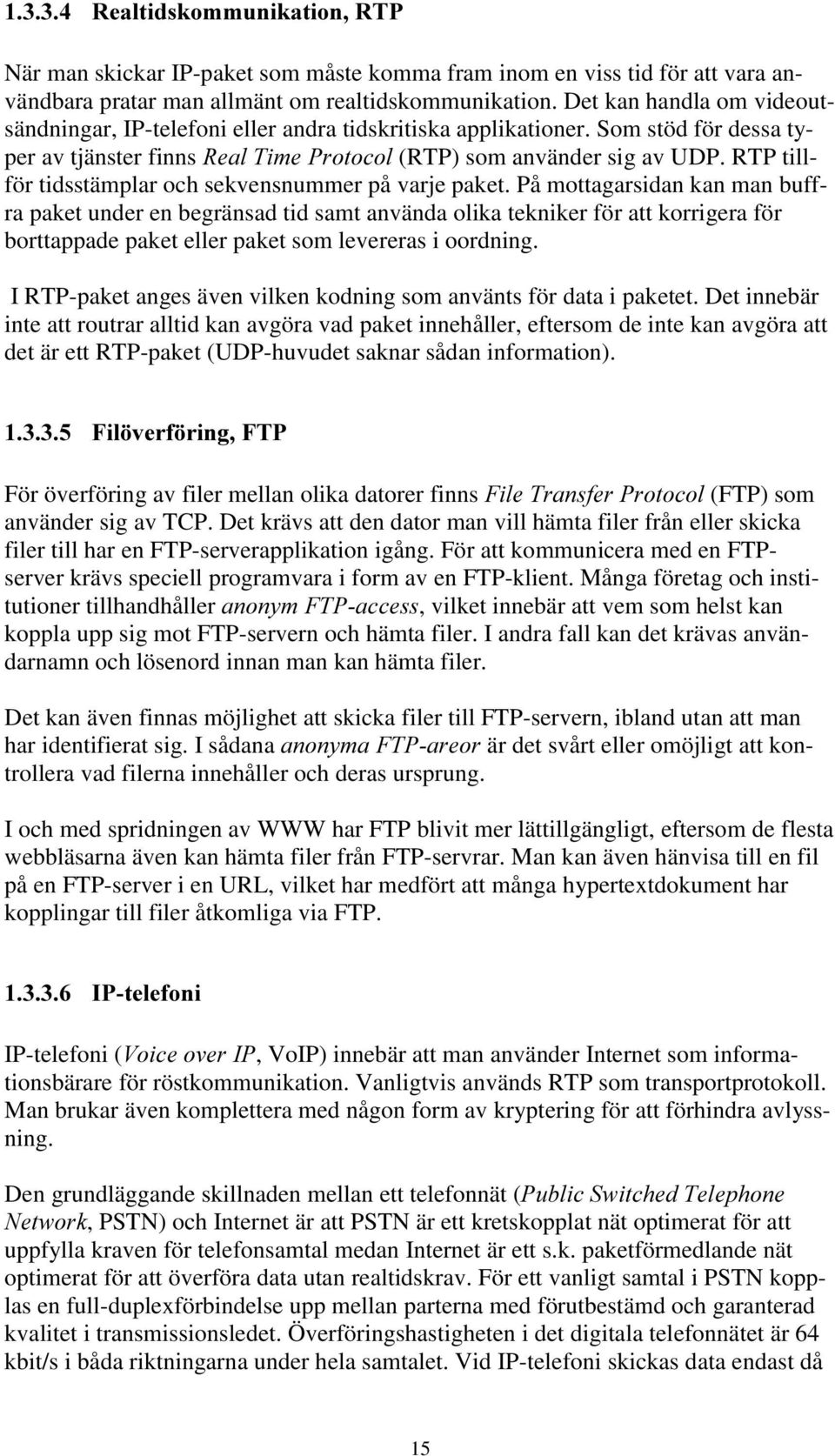 RTP tillför tidsstämplar och sekvensnummer på varje paket.