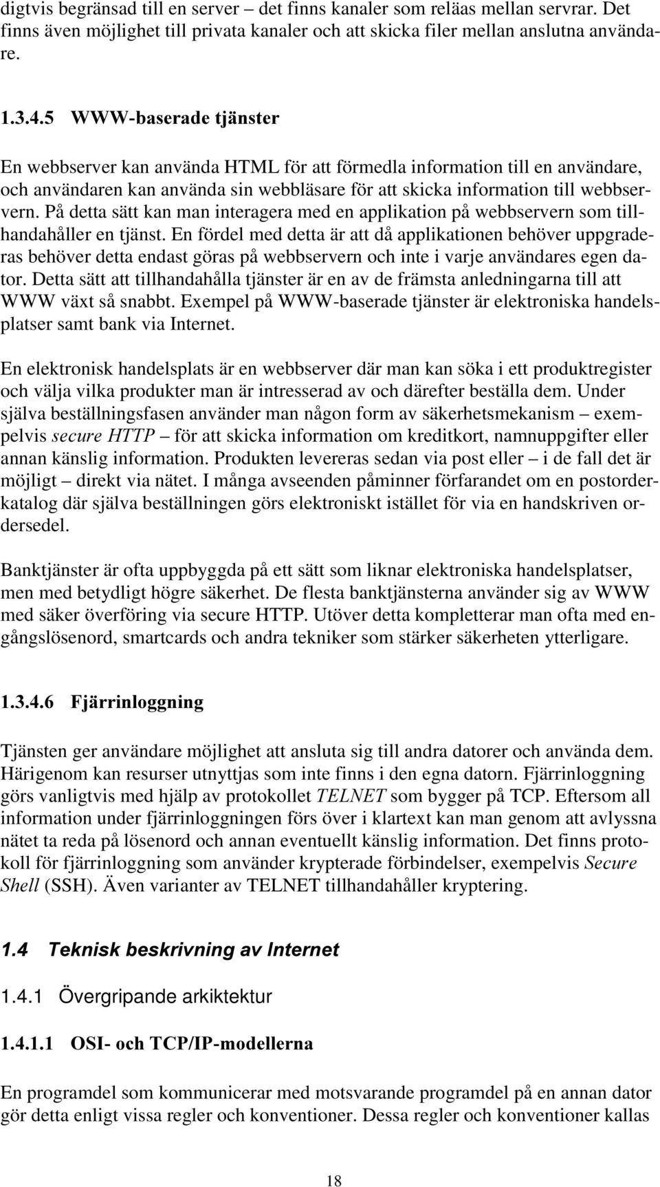 På detta sätt kan man interagera med en applikation på webbservern som tillhandahåller en tjänst.