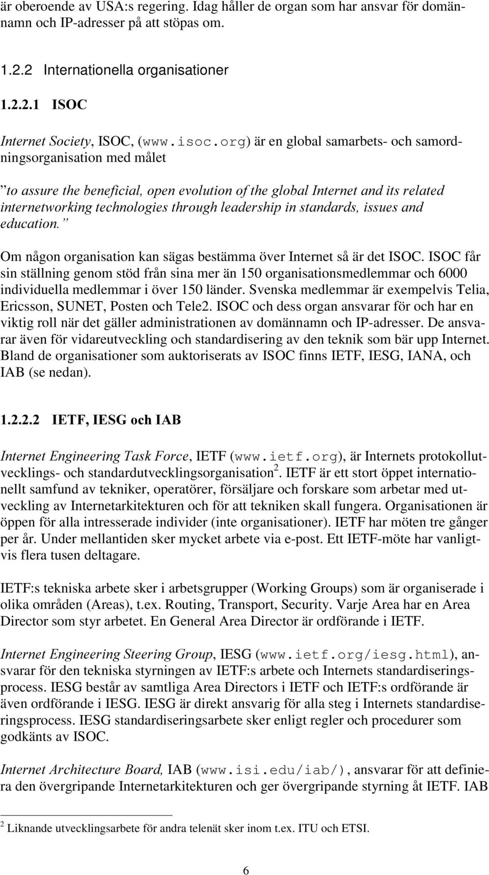 ISOC får sin ställning genom stöd från sina mer än 150 organisationsmedlemmar och 6000 individuella medlemmar i över 150 länder.