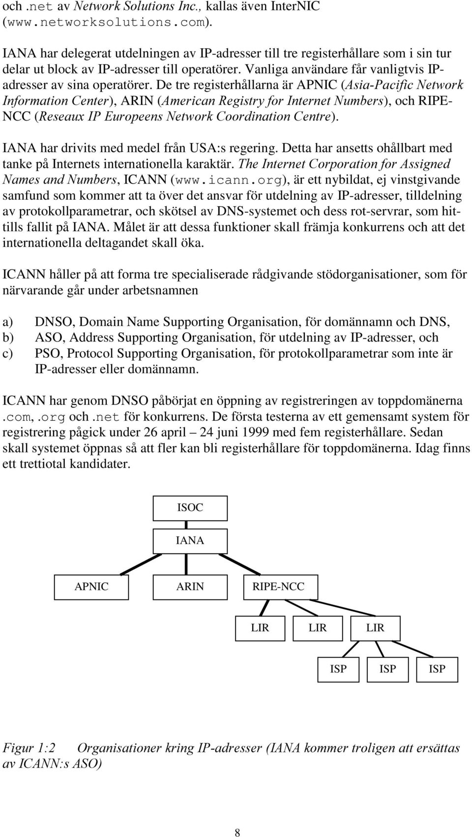 Detta har ansetts ohållbart med tanke på Internets internationella karaktär., ICANN (www.icann.