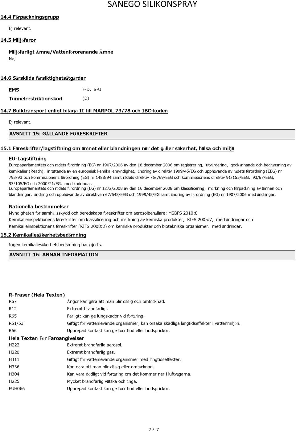 1 Föreskrifter/lagstiftning om ämnet eller blandningen när det gäller säkerhet, hälsa och miljö EU-Lagstiftning Europaparlamentets och rådets förordning (EG) nr 1907/2006 av den 18 december 2006 om