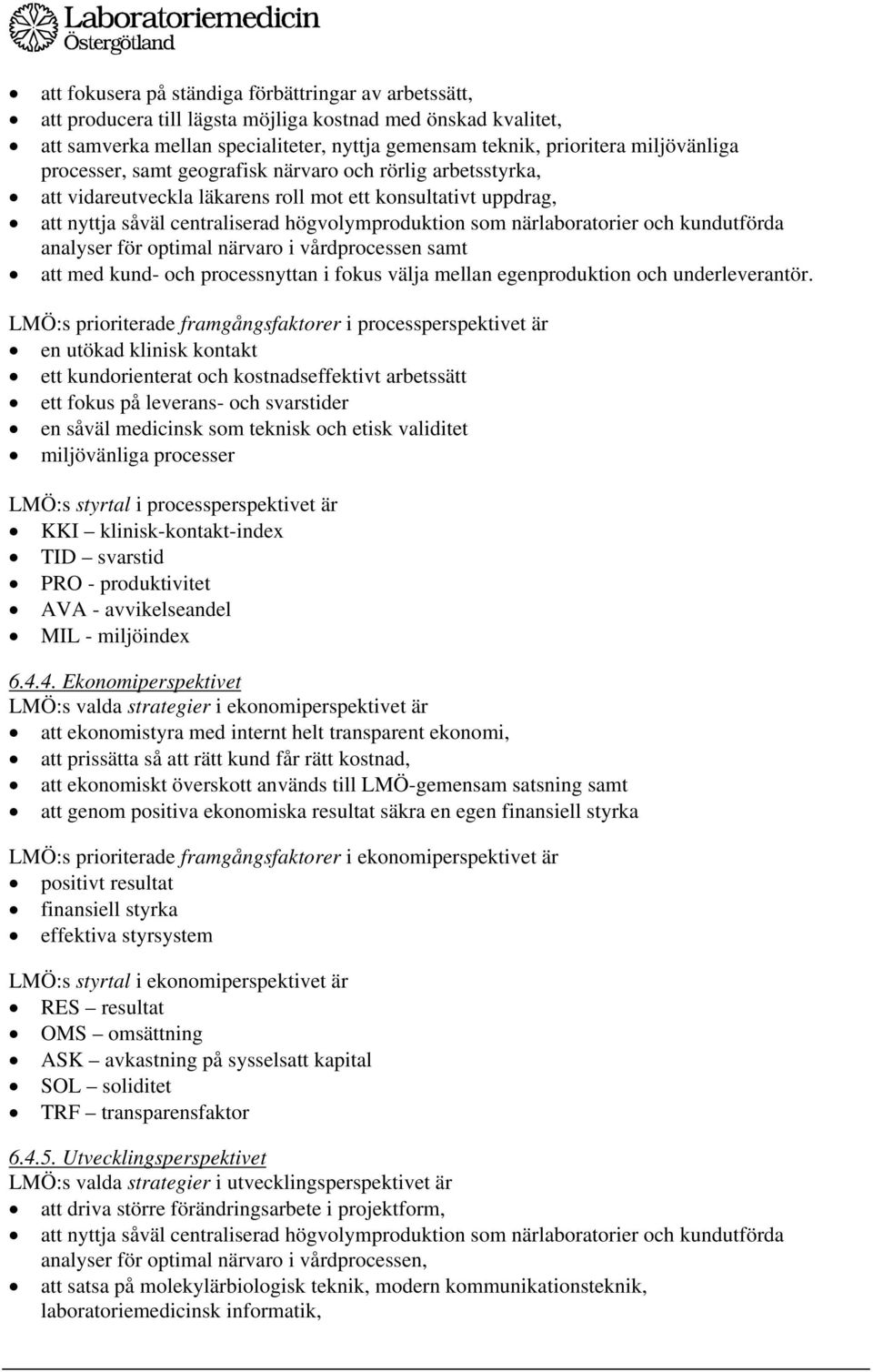 kundutförda analyser för optimal närvaro i vårdprocessen samt att med kund- och processnyttan i fokus välja mellan egenproduktion och underleverantör.