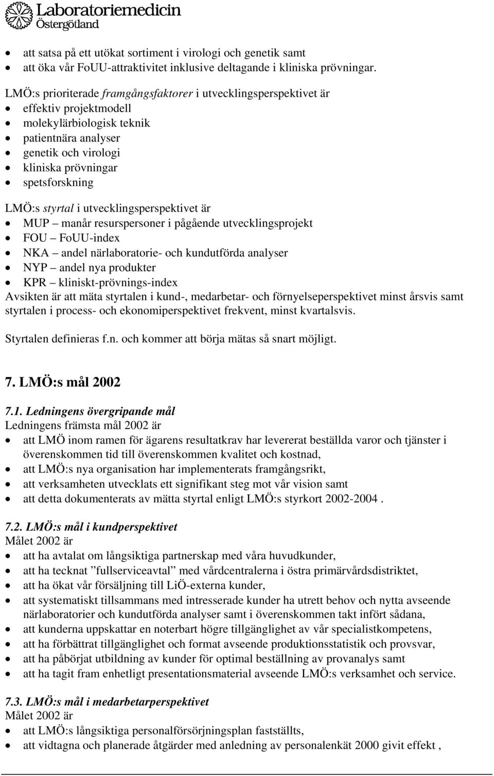 styrtal i utvecklingsperspektivet är MUP manår resurspersoner i pågående utvecklingsprojekt FOU FoUU-index NKA andel närlaboratorie- och kundutförda analyser NYP andel nya produkter KPR