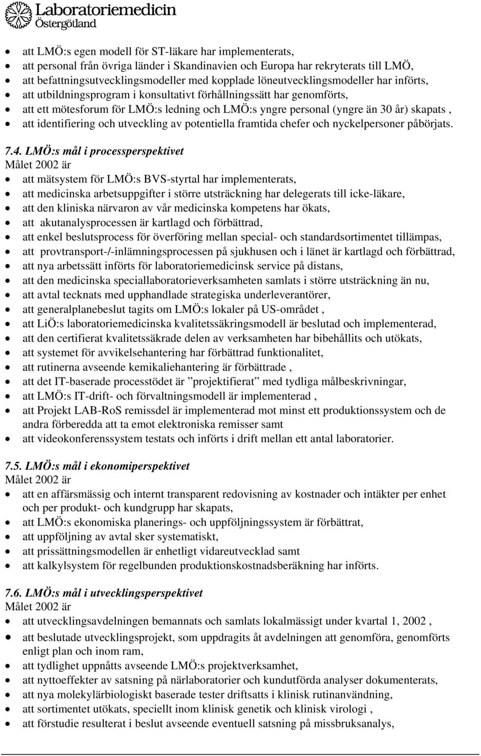 identifiering och utveckling av potentiella framtida chefer och nyckelpersoner påbörjats. 7.4.