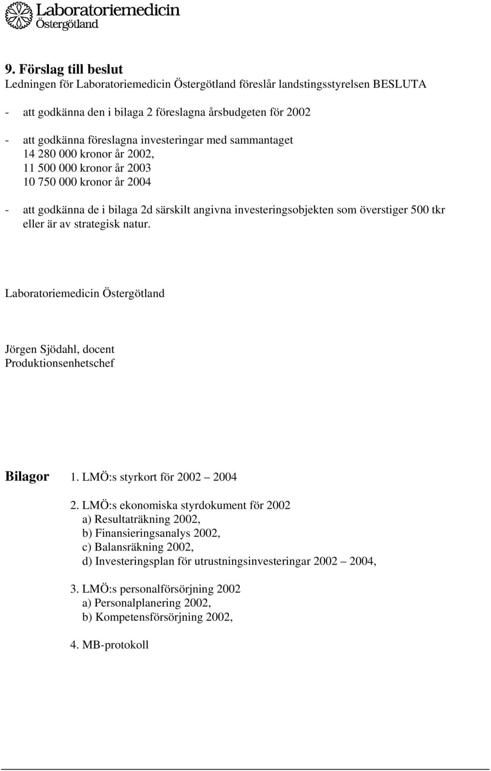 eller är av strategisk natur. Laboratoriemedicin Östergötland Jörgen Sjödahl, docent Produktionsenhetschef Bilagor 1. LMÖ:s styrkort för 2002 2004 2.