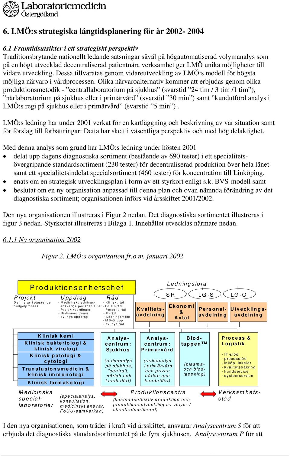 ger LMÖ unika möjligheter till vidare utveckling. Dessa tillvaratas genom vidareutveckling av LMÖ:s modell för högsta möjliga närvaro i vårdprocessen.