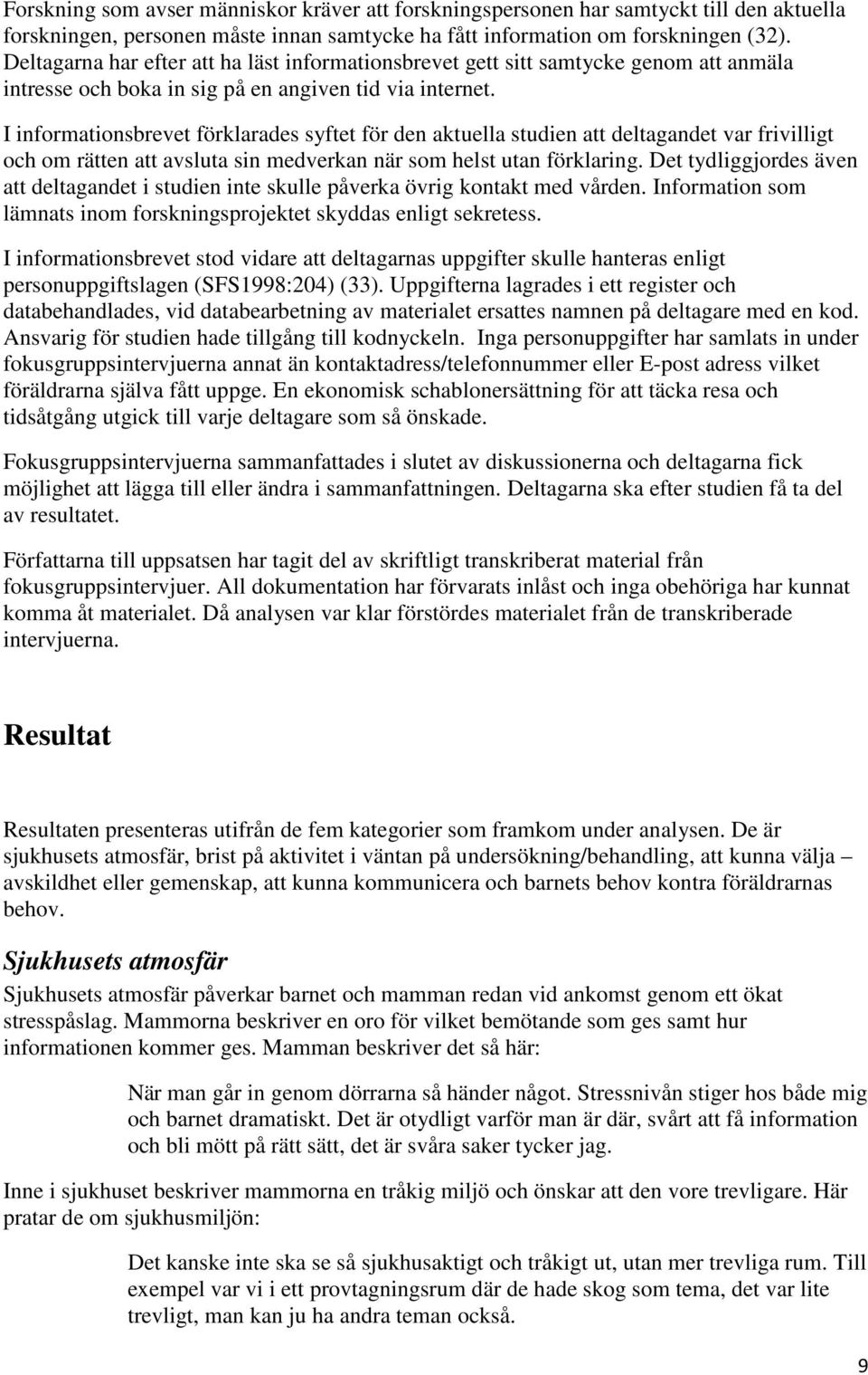 I informationsbrevet förklarades syftet för den aktuella studien att deltagandet var frivilligt och om rätten att avsluta sin medverkan när som helst utan förklaring.