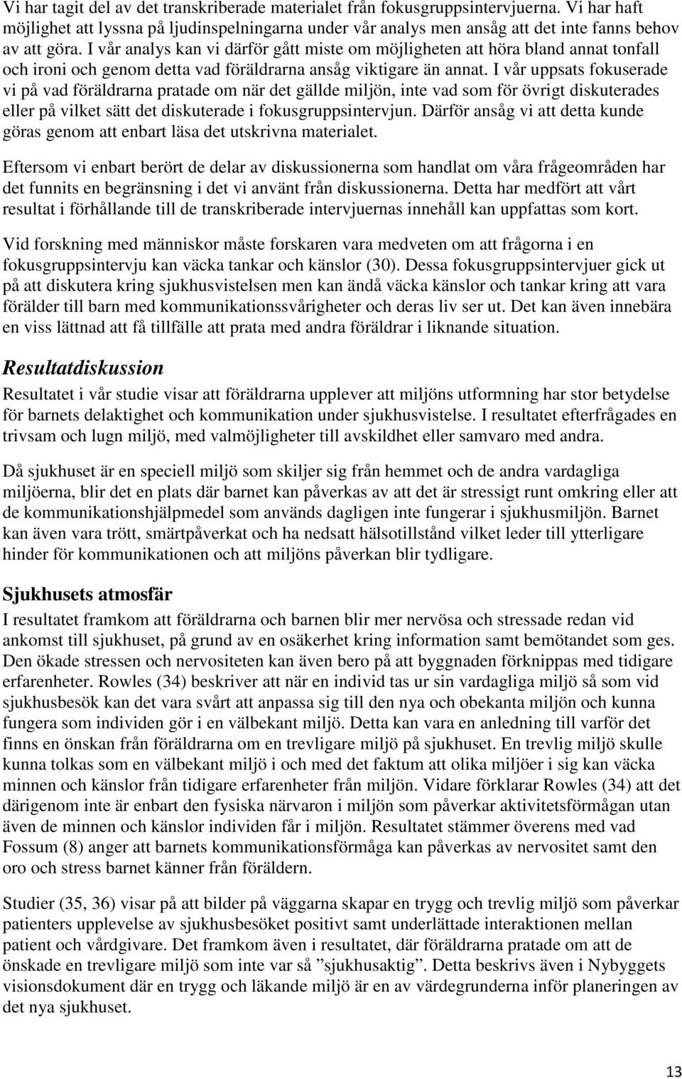 I vår uppsats fokuserade vi på vad föräldrarna pratade om när det gällde miljön, inte vad som för övrigt diskuterades eller på vilket sätt det diskuterade i fokusgruppsintervjun.