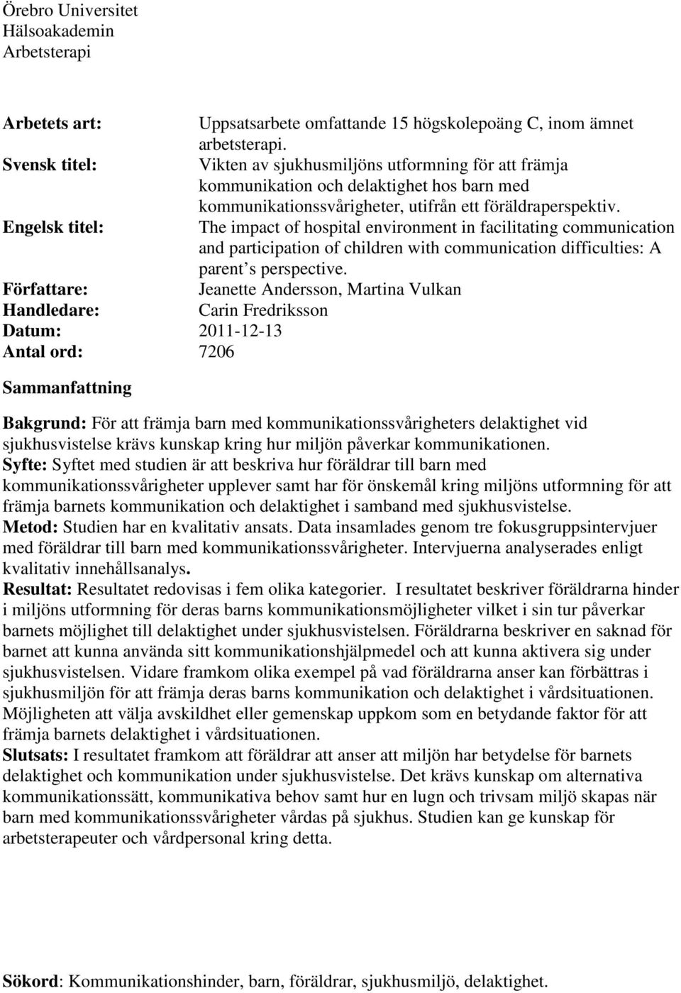 Engelsk titel: The impact of hospital environment in facilitating communication and participation of children with communication difficulties: A parent s perspective.