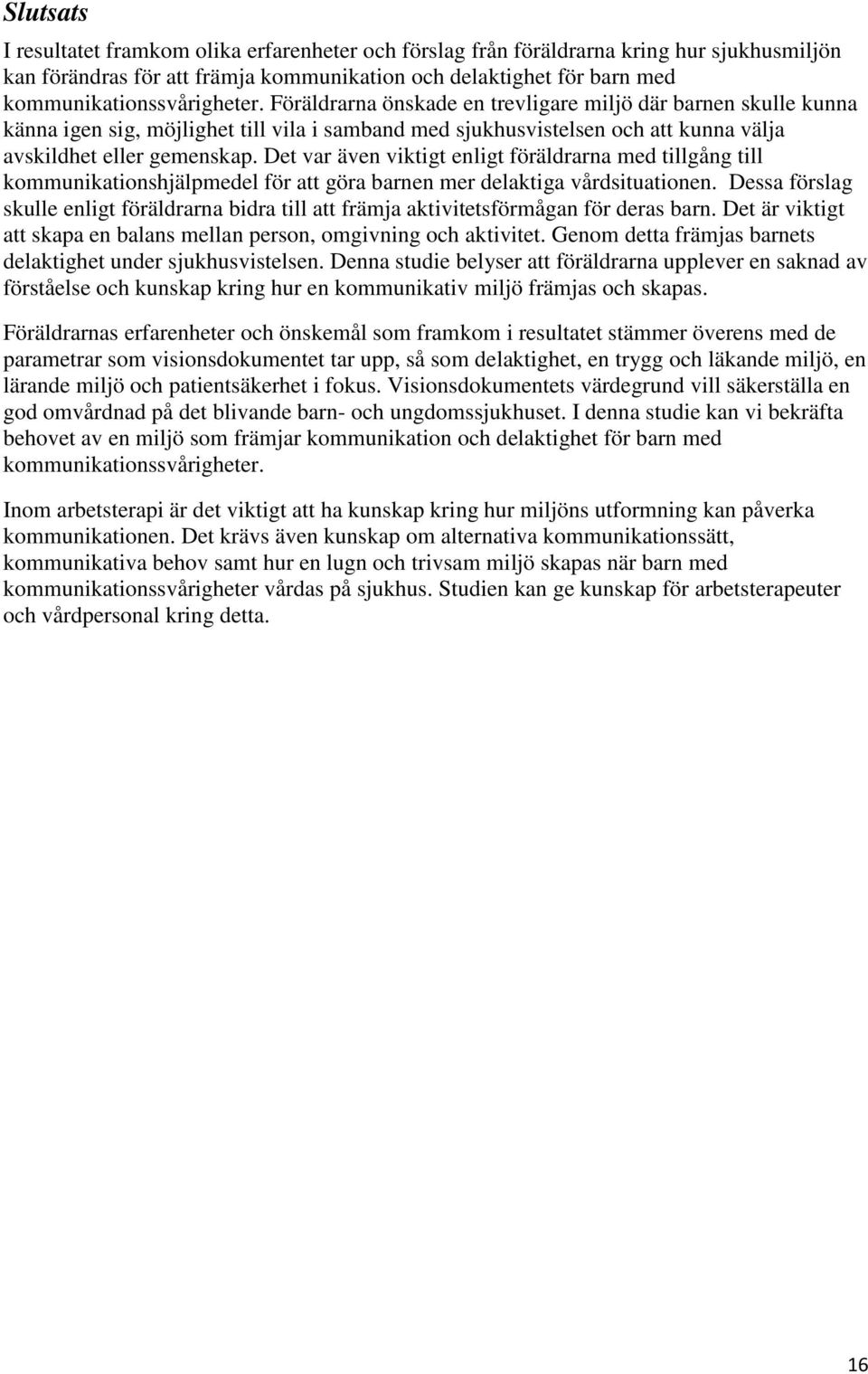 Det var även viktigt enligt föräldrarna med tillgång till kommunikationshjälpmedel för att göra barnen mer delaktiga vårdsituationen.