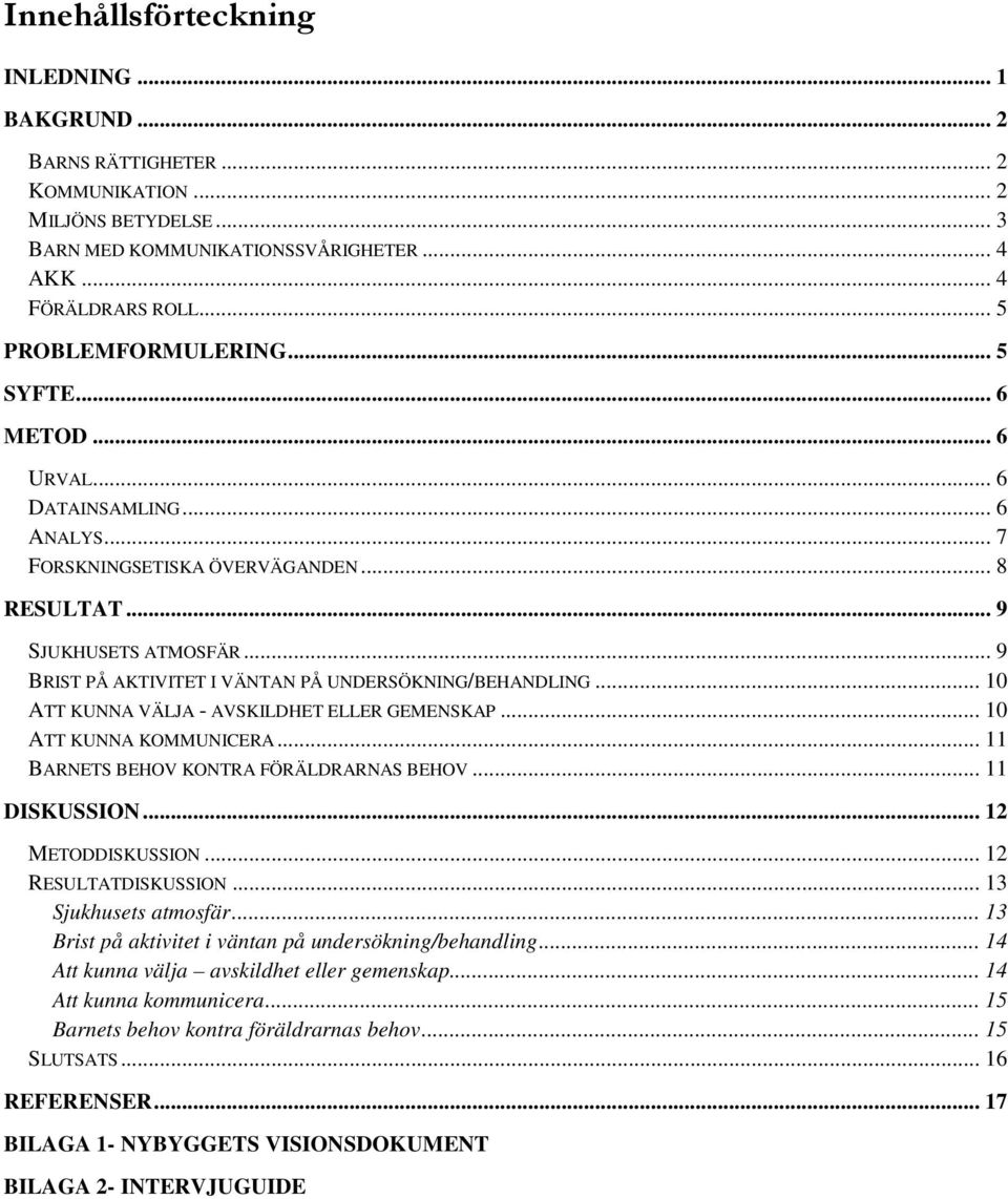 .. 9 BRIST PÅ AKTIVITET I VÄNTAN PÅ UNDERSÖKNING/BEHANDLING... 10 ATT KUNNA VÄLJA - AVSKILDHET ELLER GEMENSKAP... 10 ATT KUNNA KOMMUNICERA... 11 BARNETS BEHOV KONTRA FÖRÄLDRARNAS BEHOV... 11 DISKUSSION.