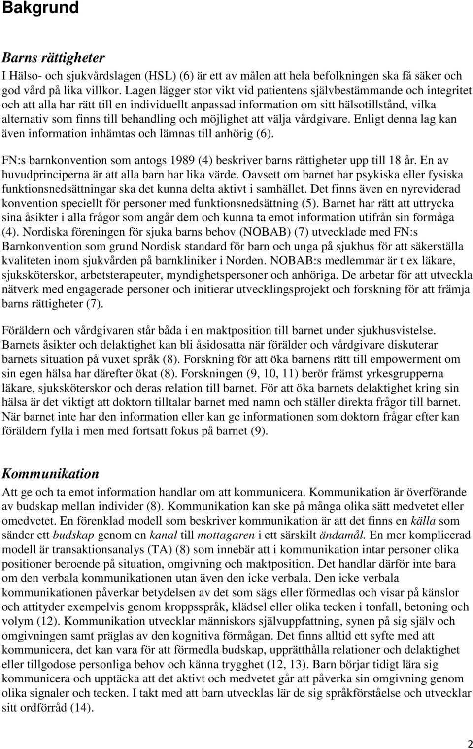 behandling och möjlighet att välja vårdgivare. Enligt denna lag kan även information inhämtas och lämnas till anhörig (6).