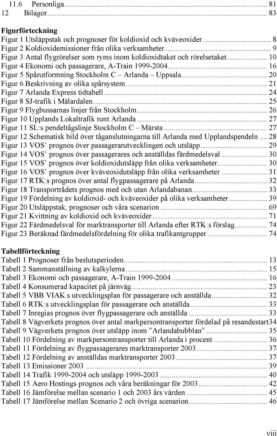 .. 20 Figur 6 Beskrivning av olika spårsystem... 21 Figur 7 Arlanda Express tidtabell... 24 Figur 8 SJ-trafik i Mälardalen... 25 Figur 9 Flygbussarnas linjer från Stockholm.