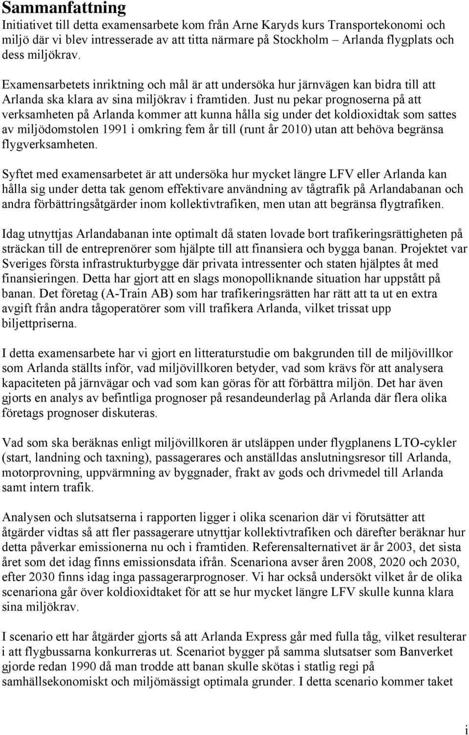 Just nu pekar prognoserna på att verksamheten på Arlanda kommer att kunna hålla sig under det koldioxidtak som sattes av miljödomstolen 1991 i omkring fem år till (runt år 2010) utan att behöva