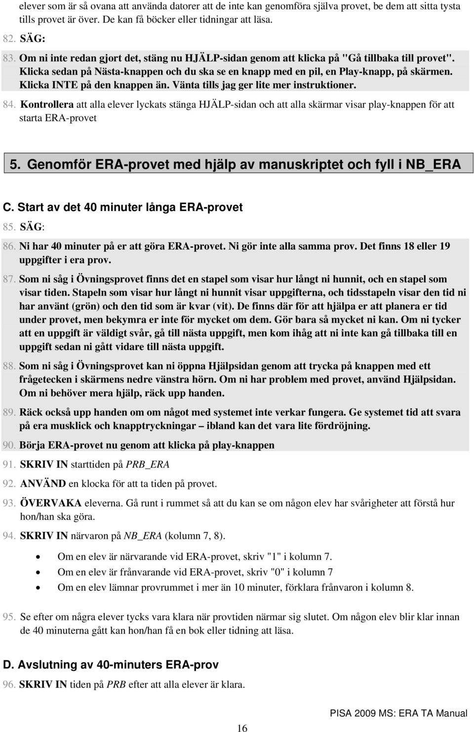 Klicka INTE på den knappen än. Vänta tills jag ger lite mer instruktioner. 84.