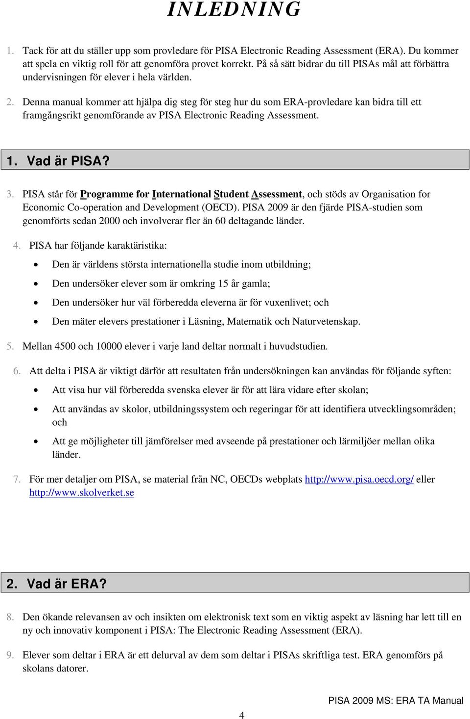 Denna manual kommer att hjälpa dig steg för steg hur du som ERA-provledare kan bidra till ett framgångsrikt genomförande av PISA Electronic Reading Assessment. 1. Vad är PISA? 3.