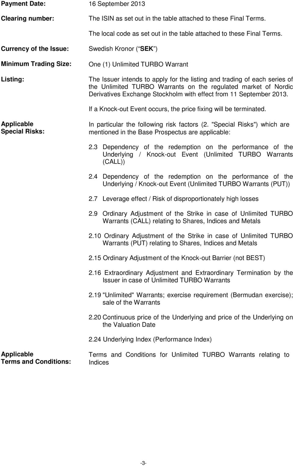 TURBO Warrants on the regulated market of Nordic Derivatives Exchange Stockholm with effect from 11 September 2013. If a Knock-out Event occurs, the price fixing will be terminated.