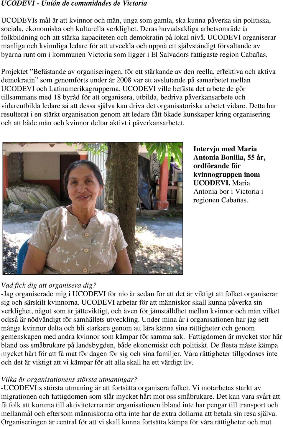 UCODEVI organiserar manliga och kvinnliga ledare för att utveckla och uppnå ett självständigt förvaltande av byarna runt om i kommunen Victoria som ligger i El Salvadors fattigaste region Cabañas.