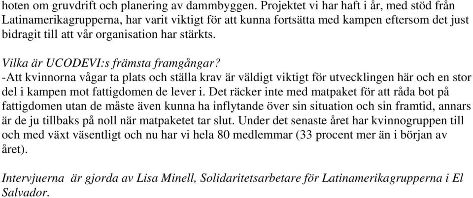 Vilka är UCODEVI:s främsta framgångar? -Att kvinnorna vågar ta plats och ställa krav är väldigt viktigt för utvecklingen här och en stor del i kampen mot fattigdomen de lever i.