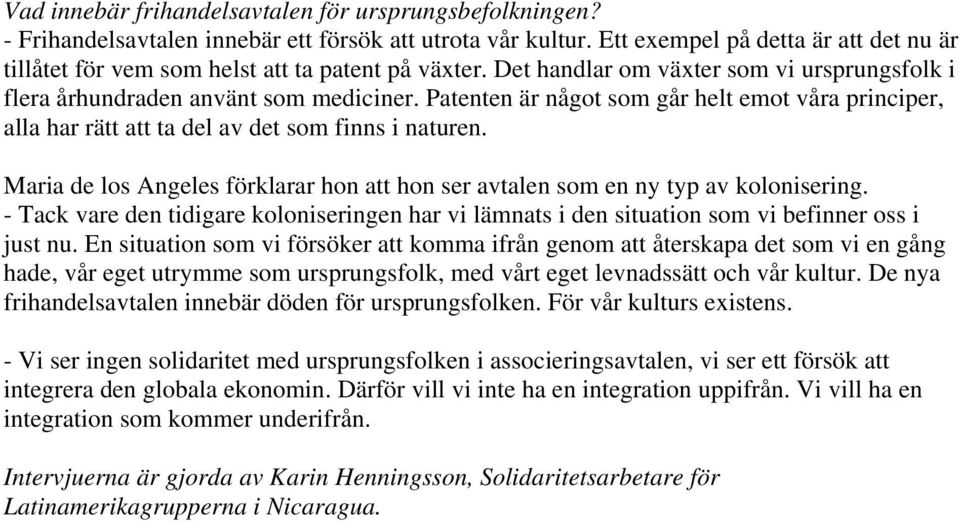 Patenten är något som går helt emot våra principer, alla har rätt att ta del av det som finns i naturen. Maria de los Angeles förklarar hon att hon ser avtalen som en ny typ av kolonisering.