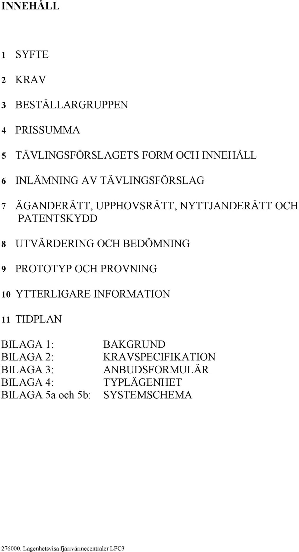 UTVÄRDERING OCH BEDÖMNING 9 PROTOTYP OCH PROVNING 10 YTTERLIGARE INFORMATION 11 TIDPLAN BILAGA 1: