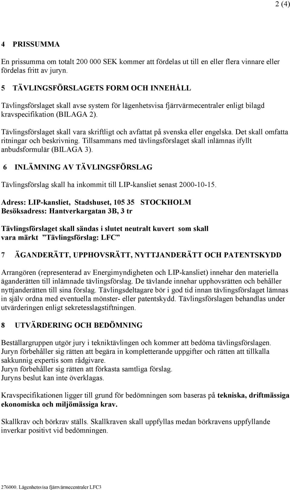 Tävlingsförslaget skall vara skriftligt och avfattat på svenska eller engelska. Det skall omfatta ritningar och beskrivning.