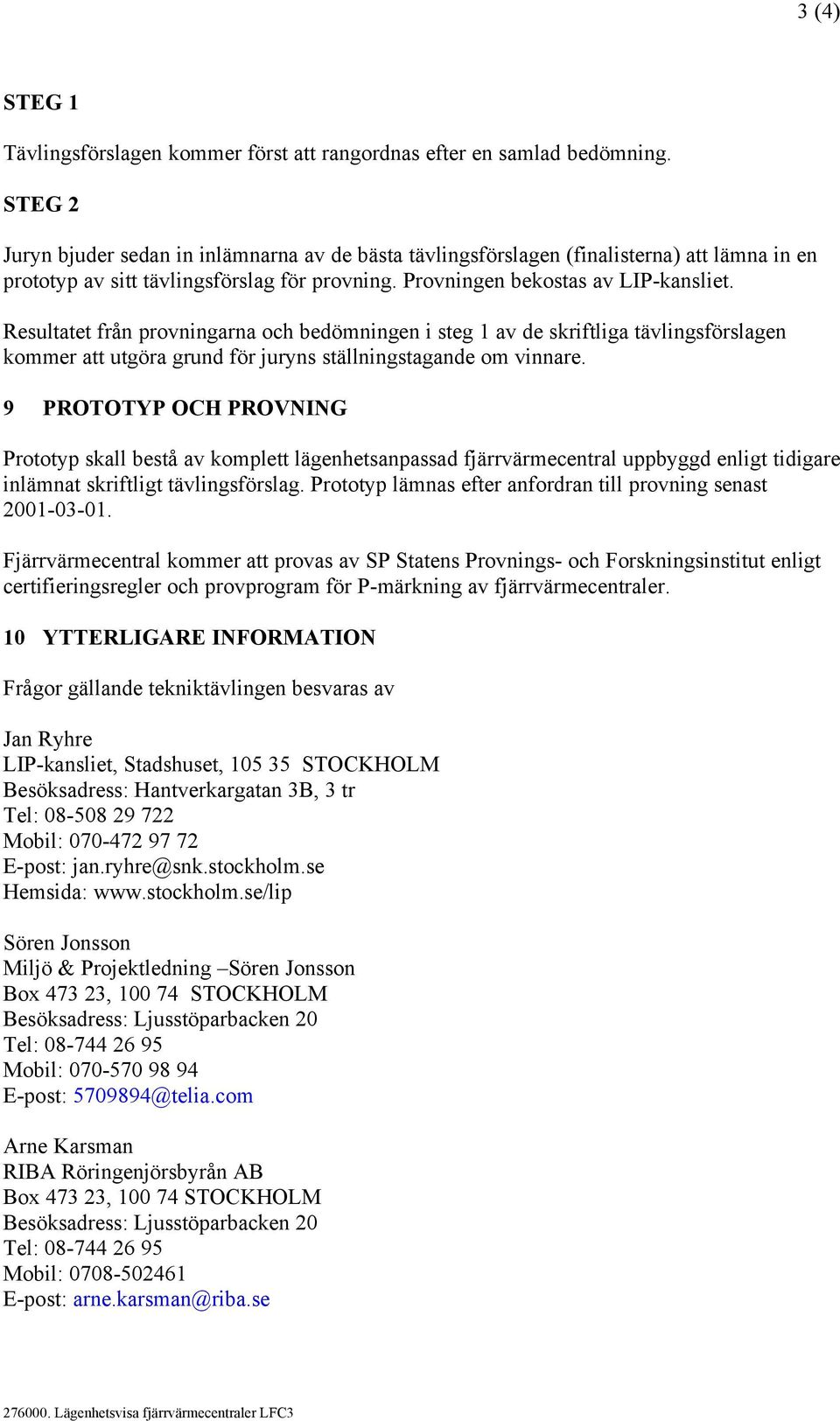 Resultatet från provningarna och bedömningen i steg 1 av de skriftliga tävlingsförslagen kommer att utgöra grund för juryns ställningstagande om vinnare.