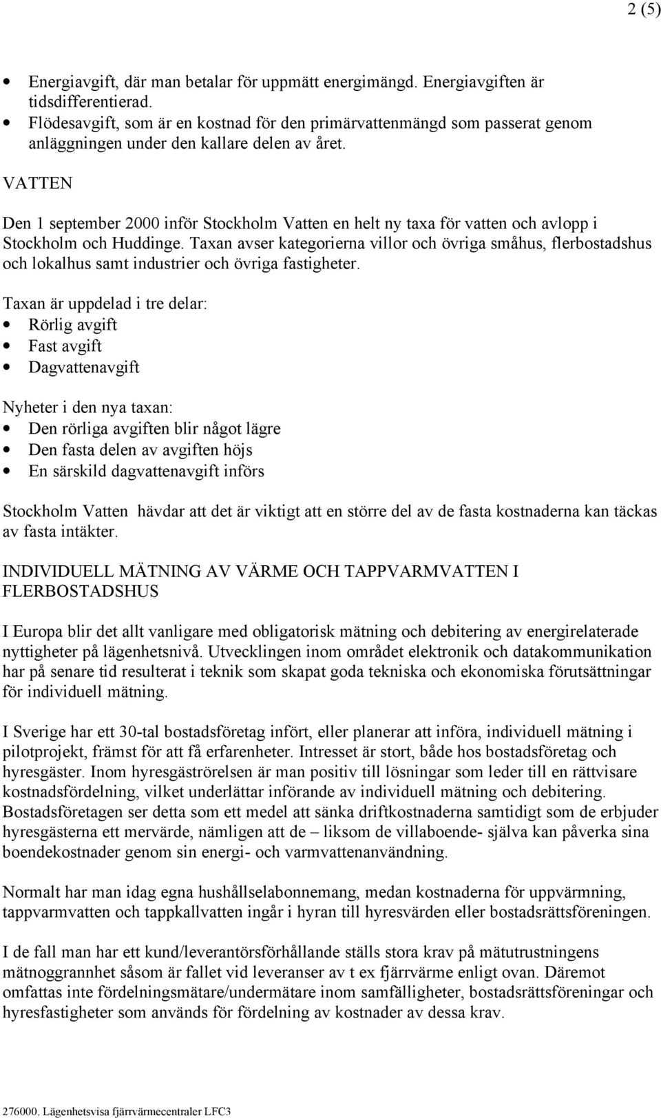 VATTEN Den 1 september 2000 inför Stockholm Vatten en helt ny taxa för vatten och avlopp i Stockholm och Huddinge.